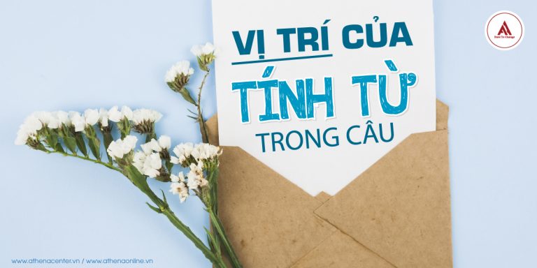BÍ KÍP GHI NHỚ VỊ TRÍ CỦA TÍNH TỪ TRONG CÂU